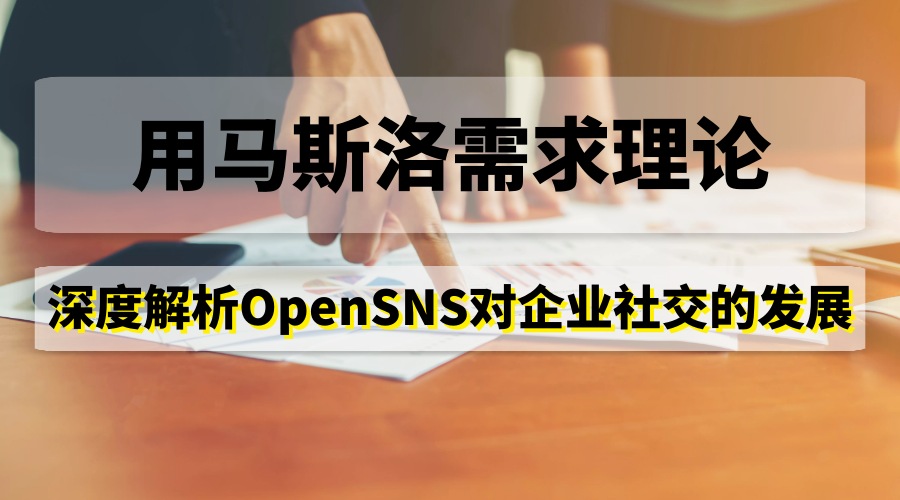 用马斯洛需求理论深度解析OpenSNS对企业社交的发展
